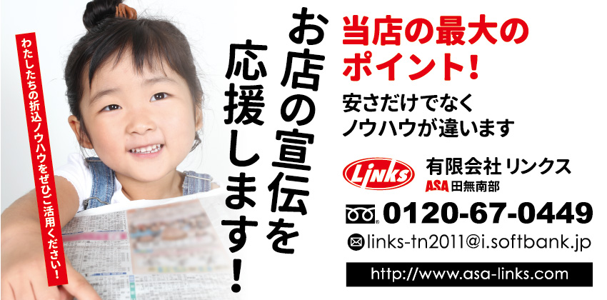 「お店の宣伝を応援します！」わたしたちの折込ノウハウをぜひご活用ください！／当店の最大のポイント！安さだけではなくノウハウが違います／Links 有限会社 リンクス ASA田無南部／0120-67-0449／links-tn2011@i.softbank.jp／http://www.asa-links.com